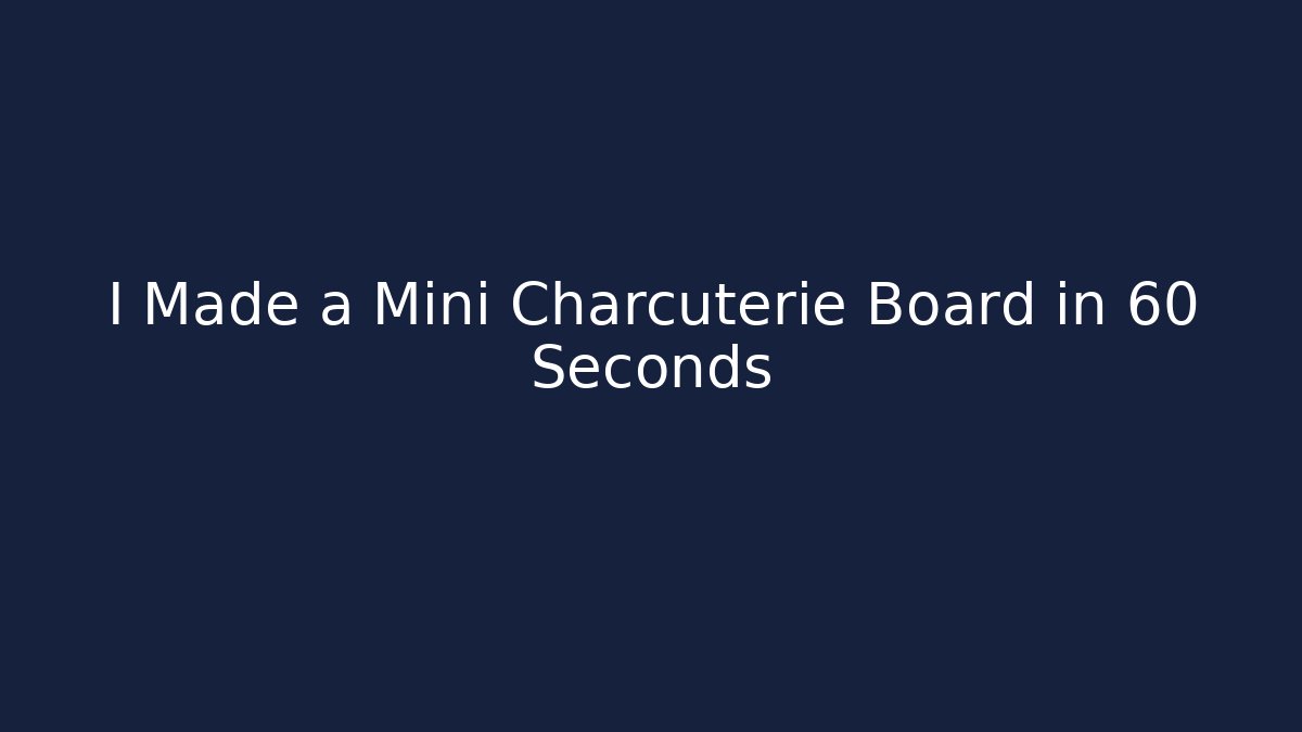 I Made a Mini Charcuterie Board in 60 Seconds