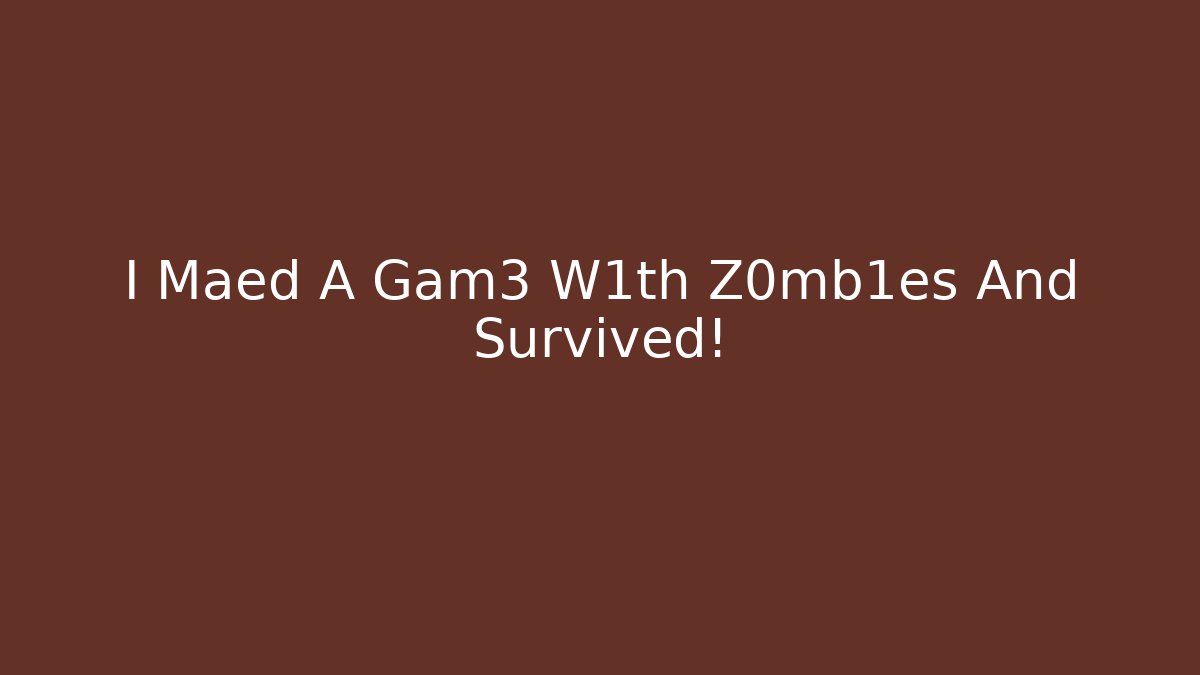 I Maed A Gam3 W1th Z0mb1es And Survived!