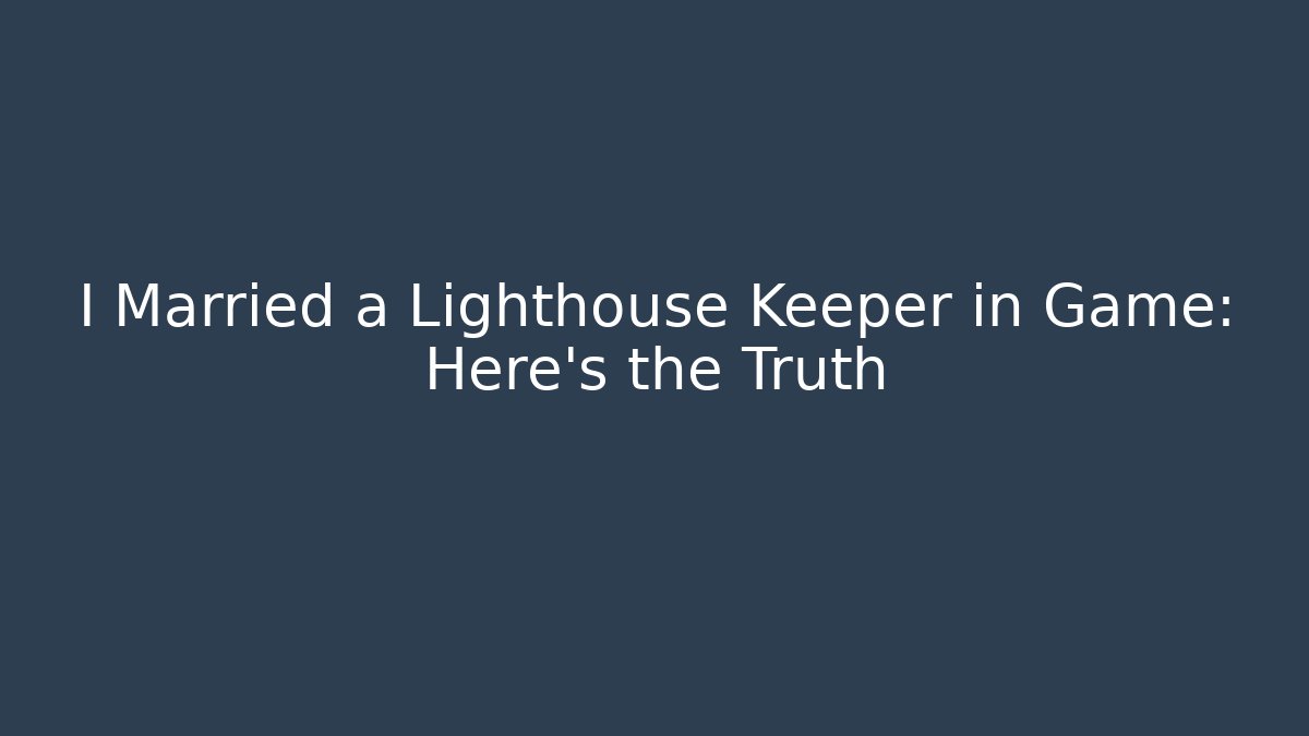 I Married a Lighthouse Keeper in Game: Here's the Truth - Critter Realm