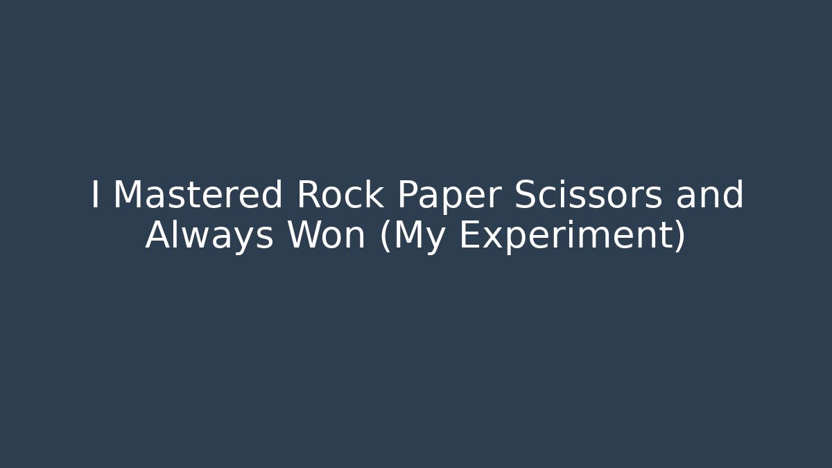 I Mastered Rock Paper Scissors and Always Won (My Experiment)