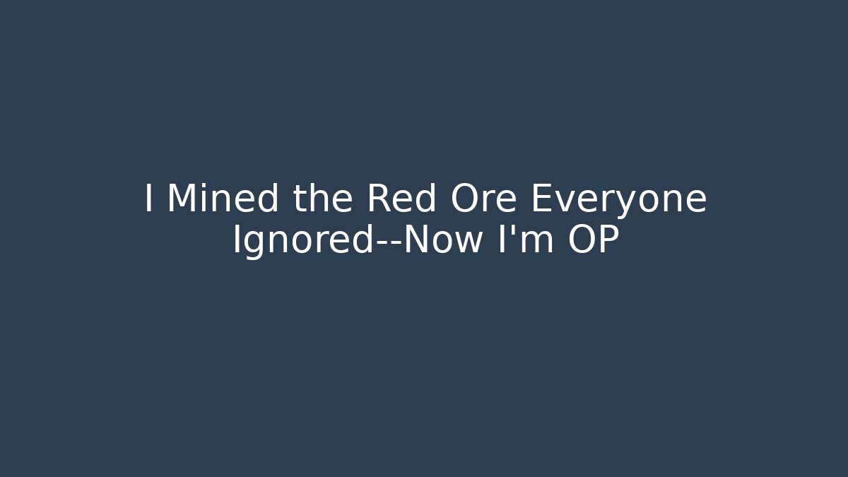 I Mined the Red Ore Everyone Ignored—Now I’m OP