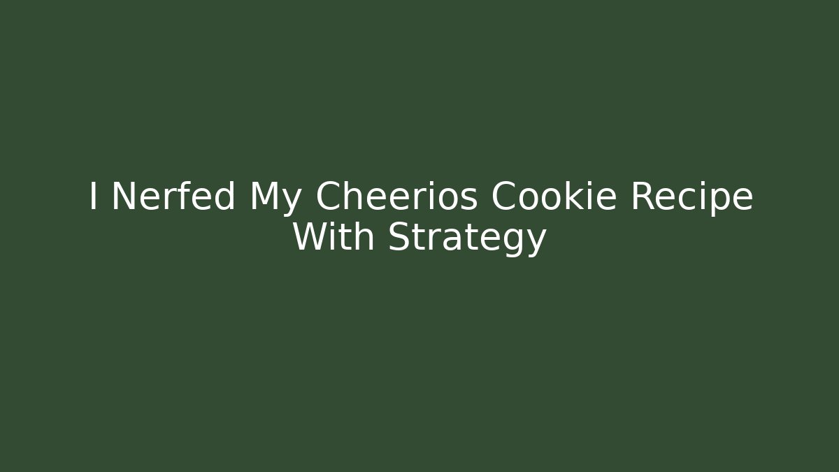 I Nerfed My Cheerios Cookie Recipe With Strategy - Critter Realm