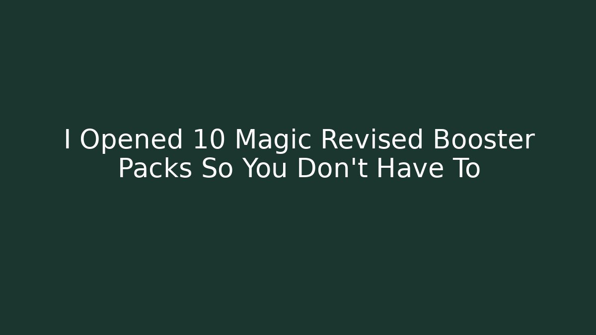 I Opened 10 Magic Revised Booster Packs So You Don't Have To