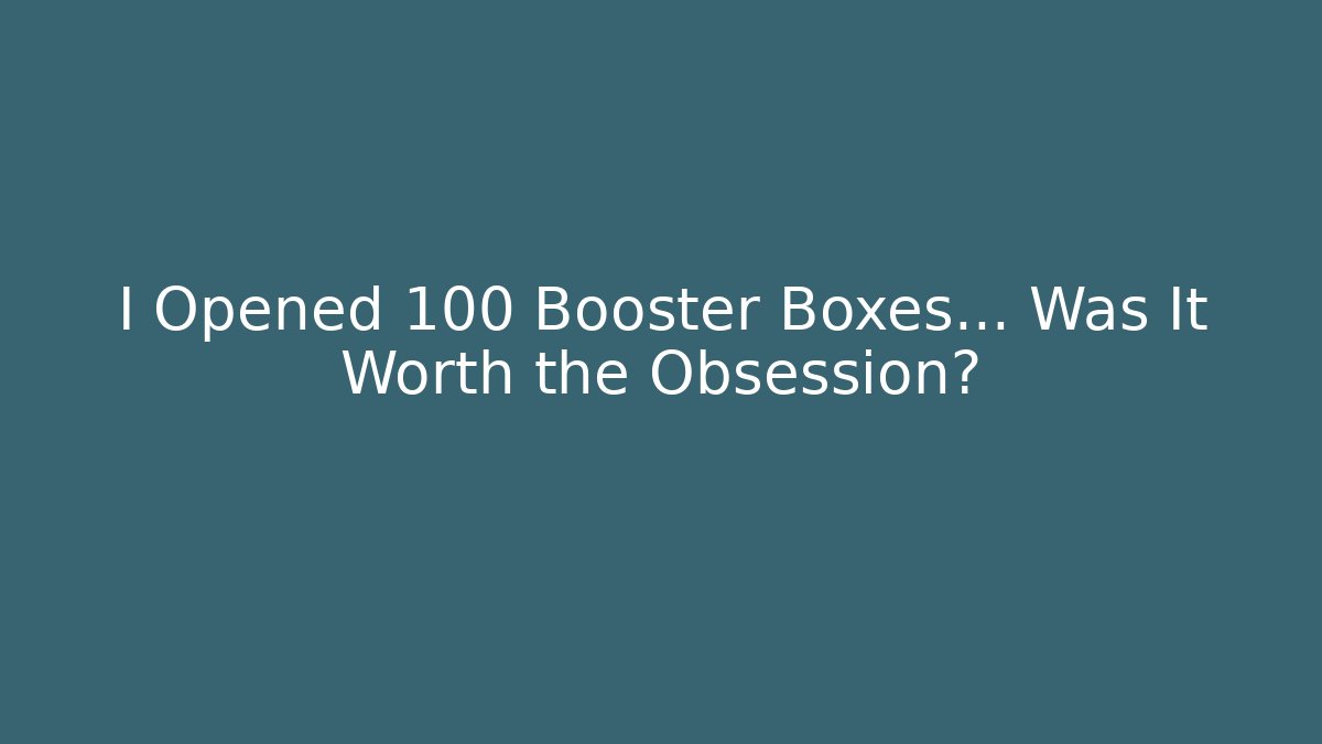 I Opened 100 Booster Boxes... Was It Worth the Obsession? - Critter Realm