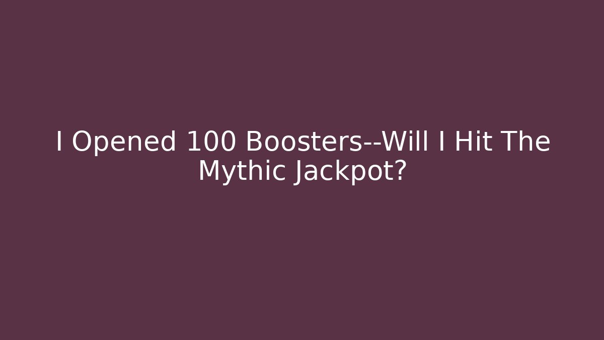 I Opened 100 Boosters—Will I Hit The Mythic Jackpot? - Critter Realm