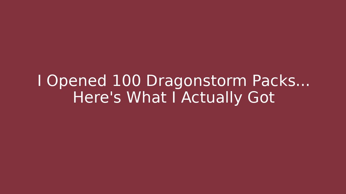 I Opened 100 Dragonstorm Packs... Here's What I Actually Got