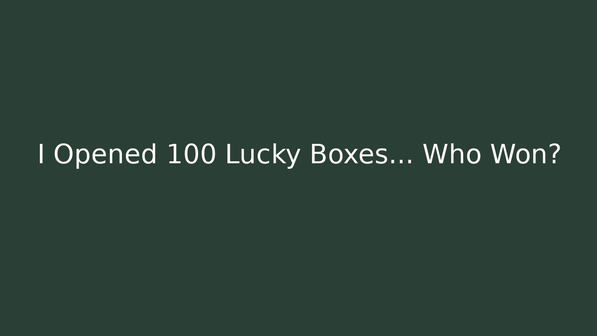 I Opened 100 Lucky Boxes... Who Won?