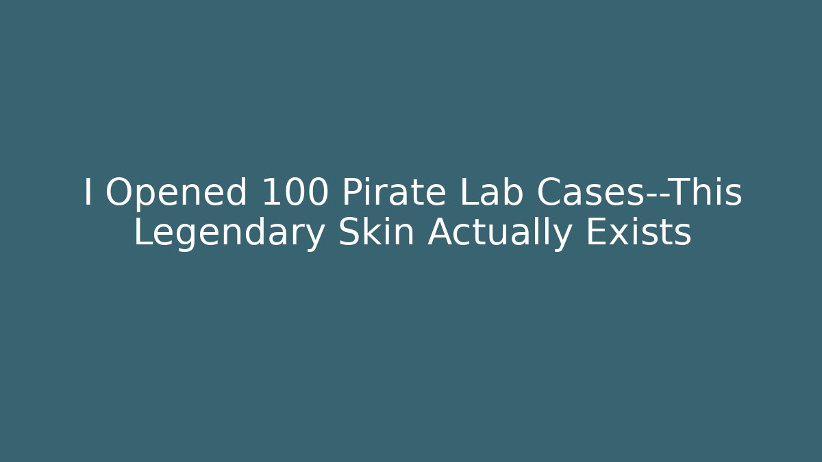 I Opened 100 Pirate Lab Cases—This Legendary Skin Actually Exists