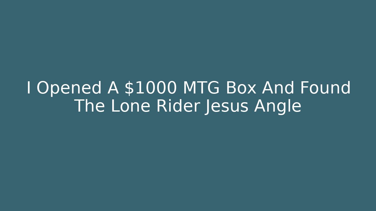 I Opened A $1000 MTG Box And Found The Lone Rider Jesus Angle