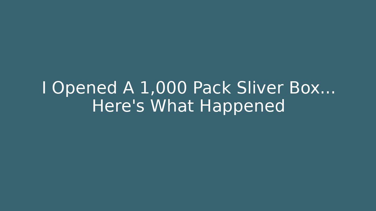 I Opened A 1,000 Pack Sliver Box… Here’s What Happened