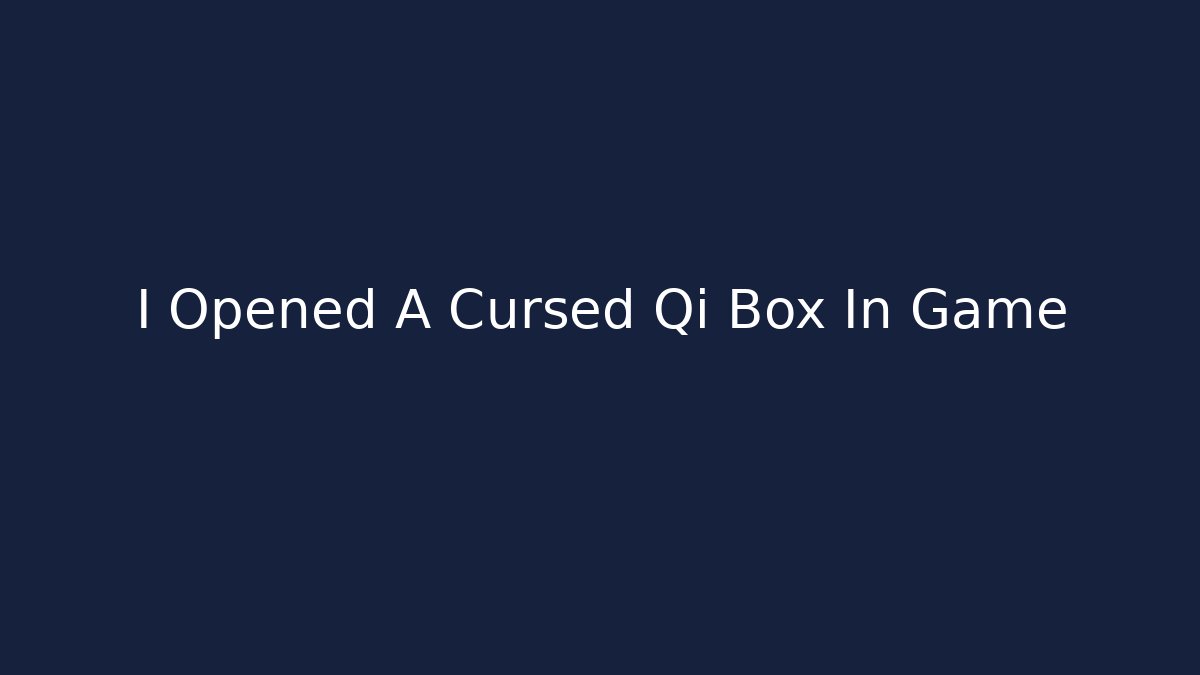 I Opened A Cursed Qi Box In Game