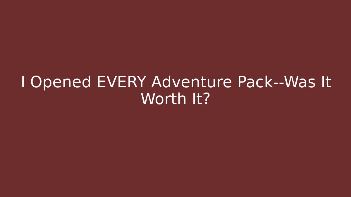 I Opened EVERY Adventure Pack—Was It Worth It? - Critter Realm