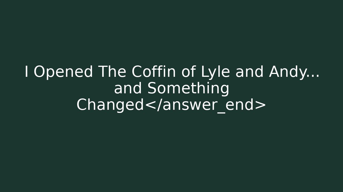I Opened The Coffin of Lyle and Andy... and Something Changed