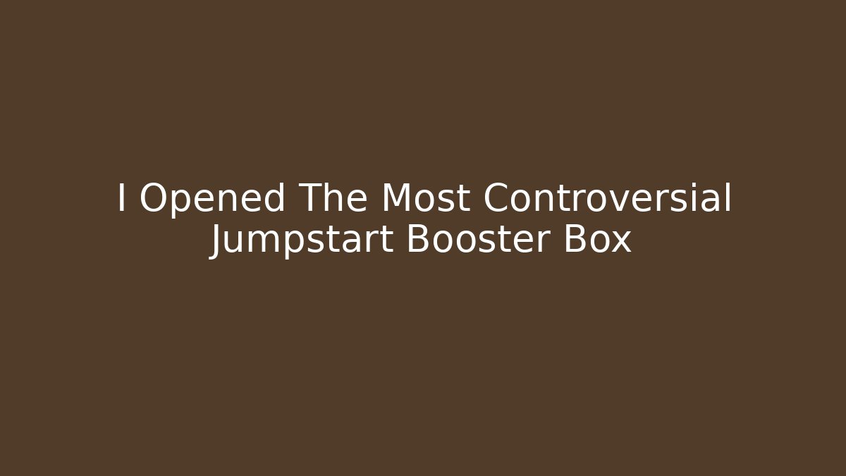 I Opened The Most Controversial Jumpstart Booster Box