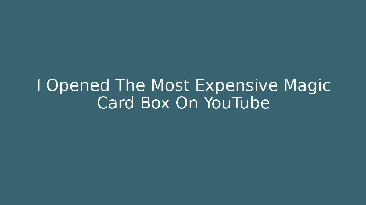I Opened The Most Expensive Magic Card Box On YouTube