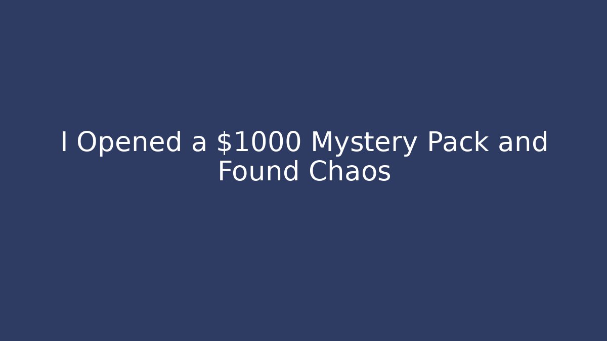 I Opened a $1000 Mystery Pack and Found Chaos