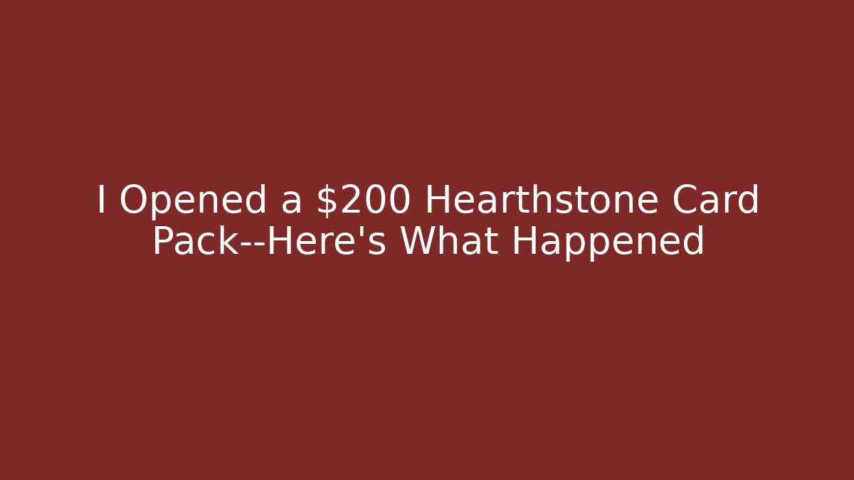 I Opened a $200 Hearthstone Card Pack—Here’s What Happened