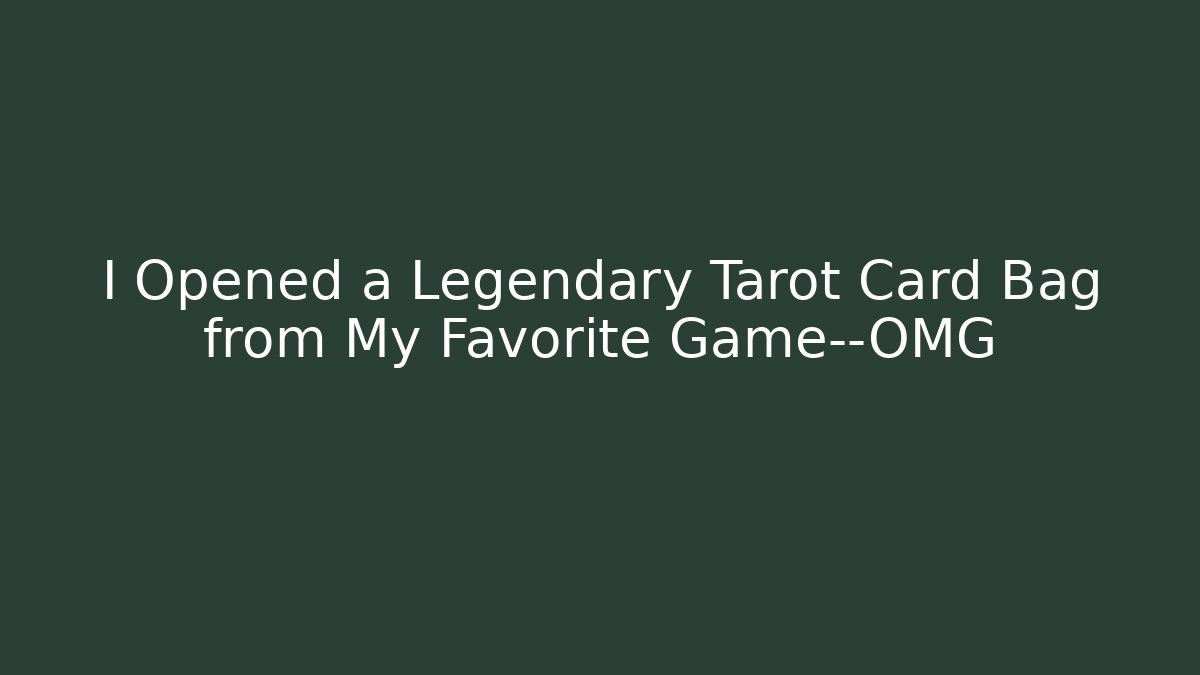 I Opened a Legendary Tarot Card Bag from My Favorite Game—OMG