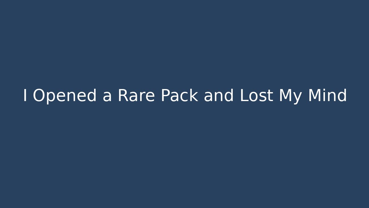 I Opened a Rare Pack and Lost My Mind