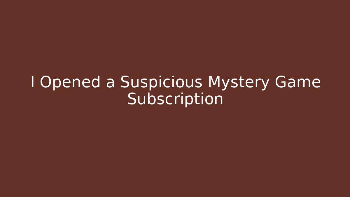 I Opened a Suspicious Mystery Game Subscription