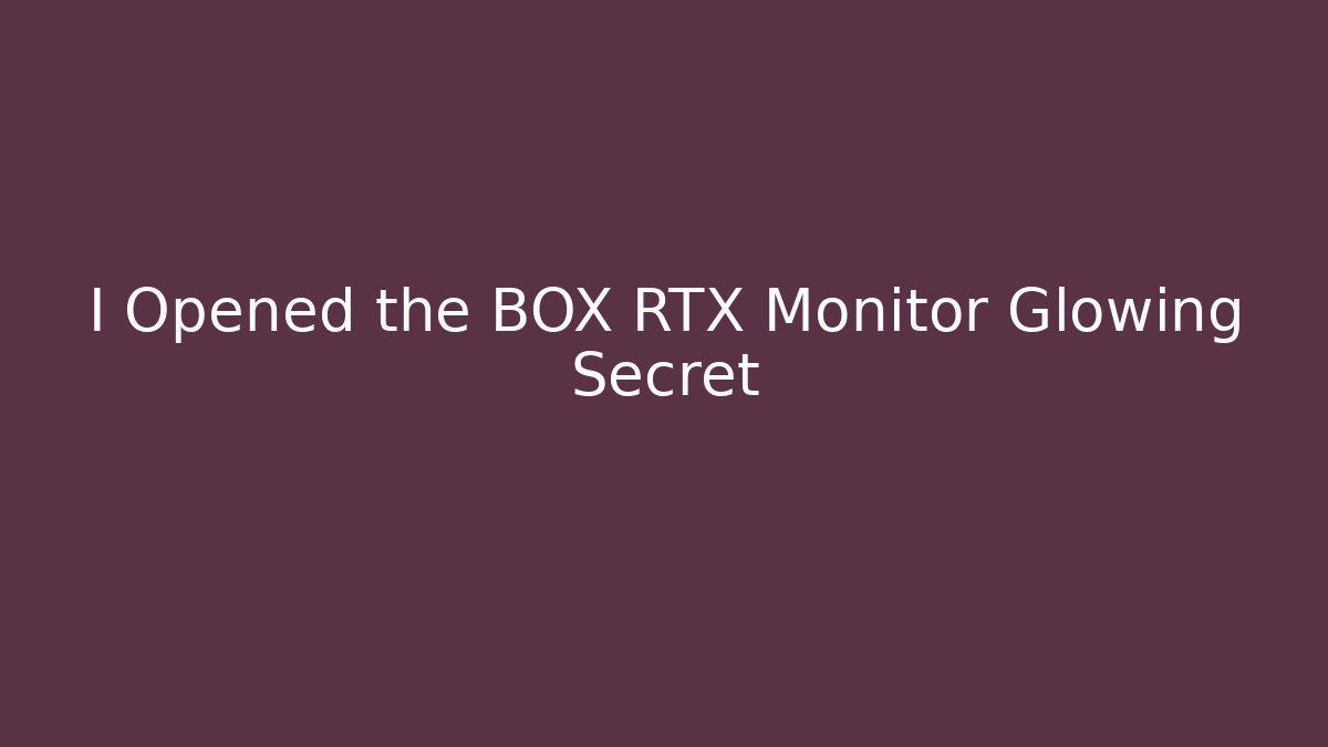 I Opened the BOX RTX Monitor Glowing Secret