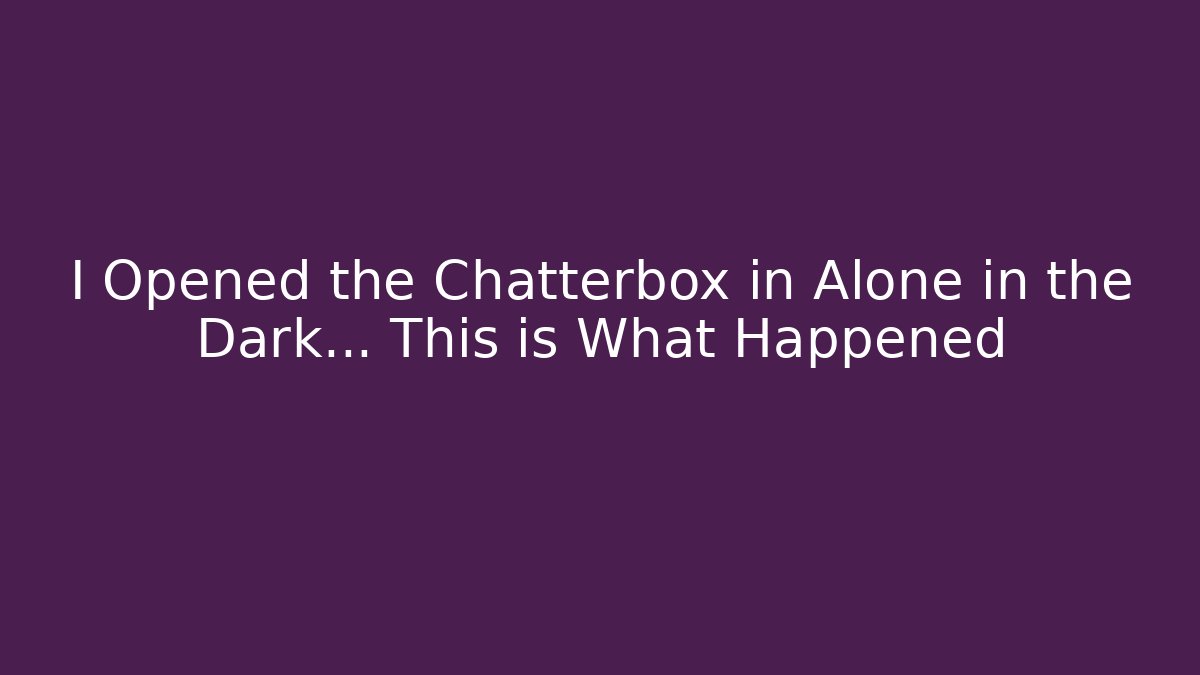 I Opened the Chatterbox in Alone in the Dark... This is What Happened