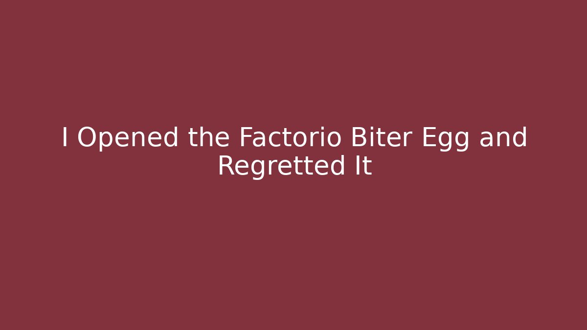 I Opened the Factorio Biter Egg and Regretted It - Critter Realm