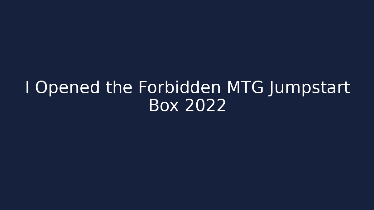I Opened the Forbidden MTG Jumpstart Box 2022
