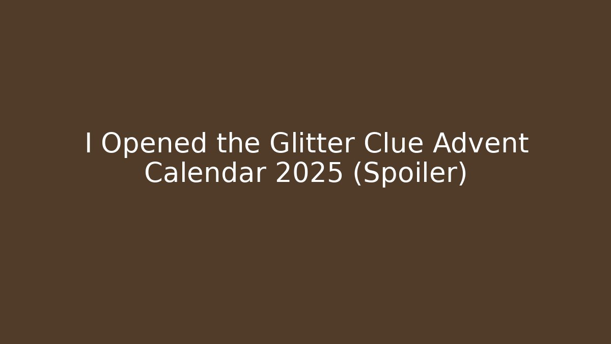 I Opened the Glitter Clue Advent Calendar 2025 (Spoiler)
