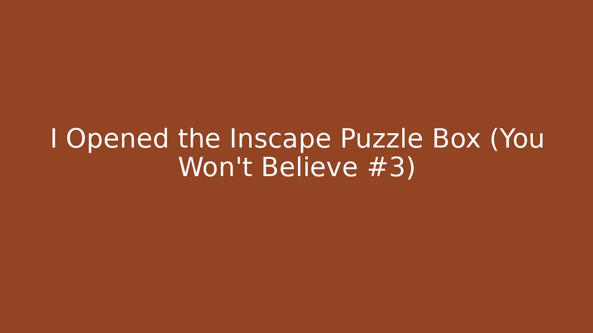 I Opened the Inscape Puzzle Box (You Won’t Believe #3)