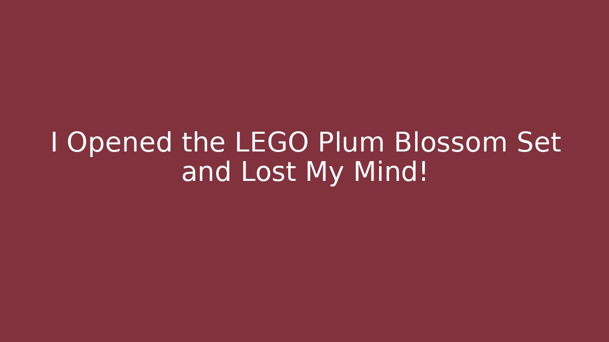 I Opened the LEGO Plum Blossom Set and Lost My Mind!