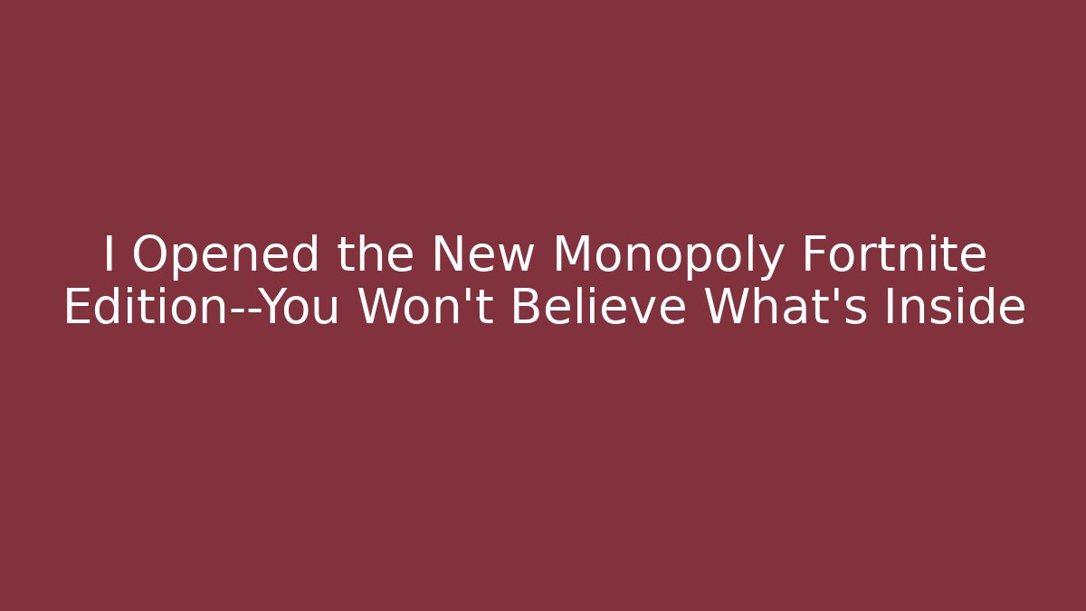 I Opened the New Monopoly Fortnite Edition—You Won’t Believe What’s Inside