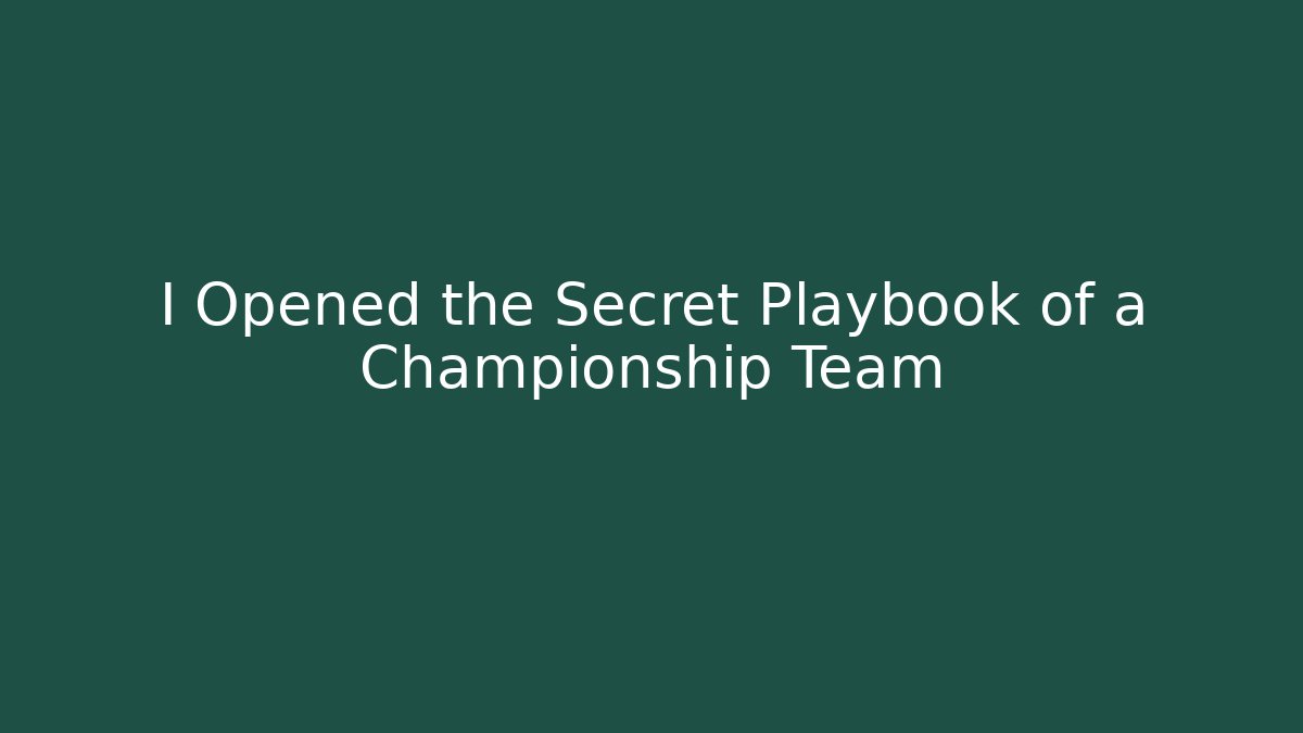 I Opened the Secret Playbook of a Championship Team