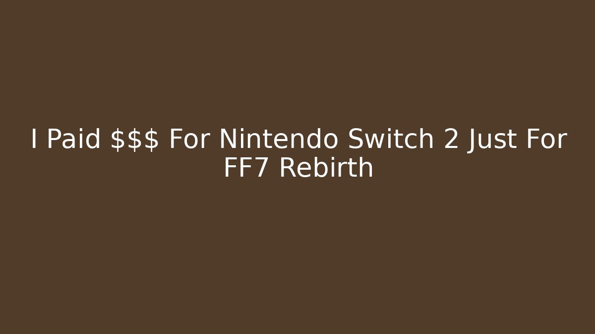 I Paid $$$ For Nintendo Switch 2 Just For FF7 Rebirth