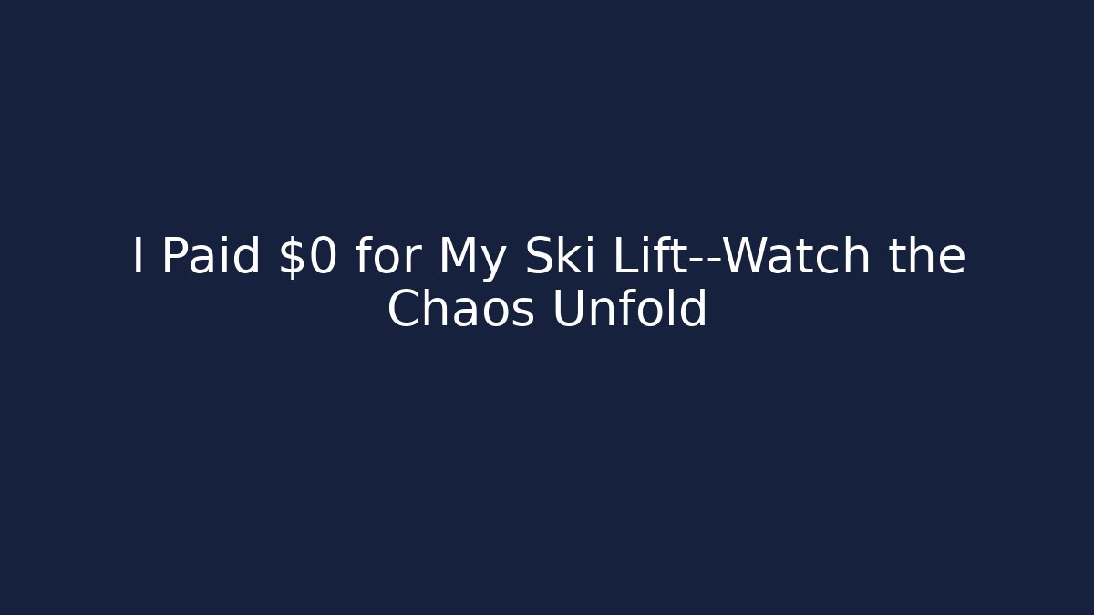 I Paid $0 for My Ski Lift—Watch the Chaos Unfold