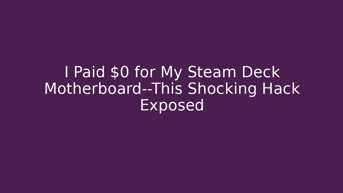 I Paid $0 for My Steam Deck Motherboard—This Shocking Hack Exposed - Critter Realm
