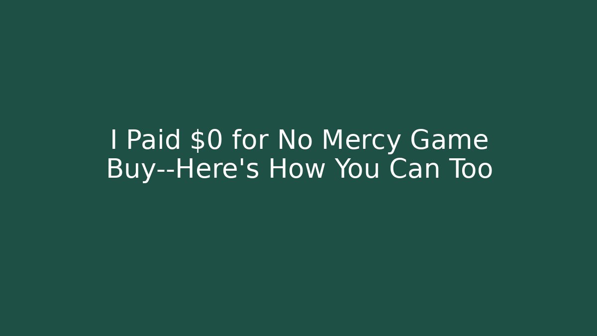 I Paid $0 for No Mercy Game Buy—Here’s How You Can Too