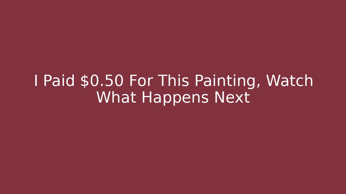 I Paid $0.50 For This Painting, Watch What Happens Next