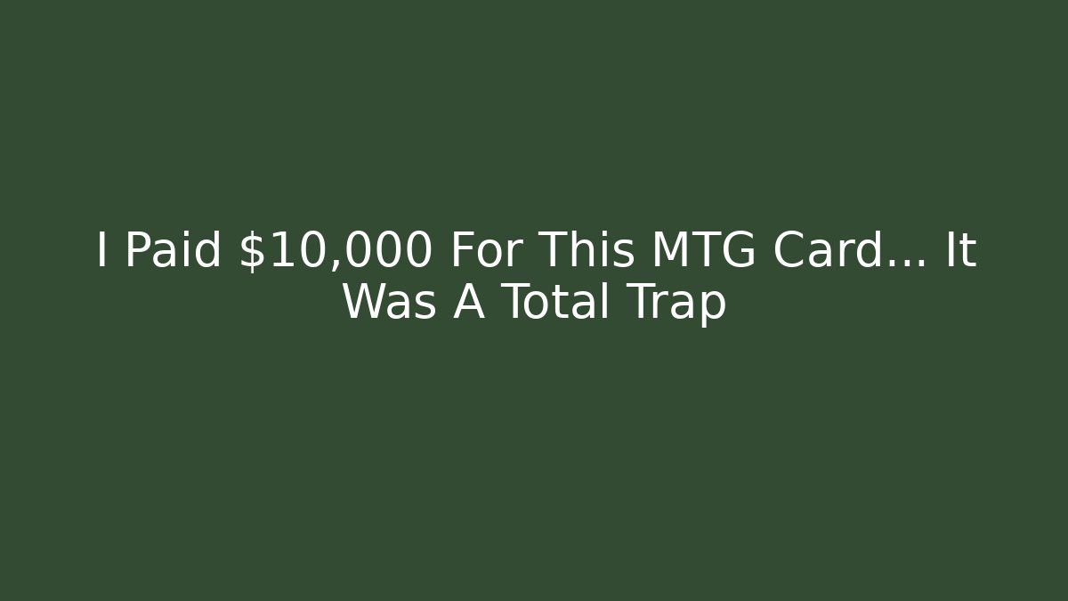 I Paid $10,000 For This MTG Card… It Was A Total Trap