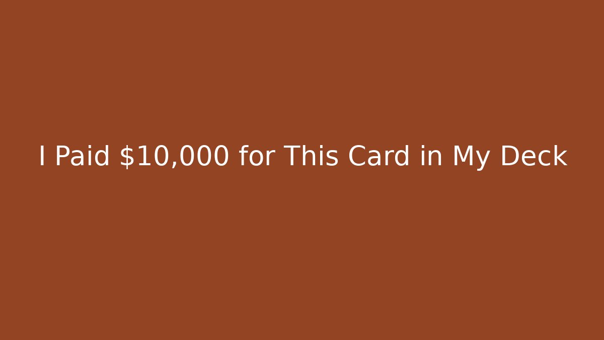 I Paid $10,000 for This Card in My Deck