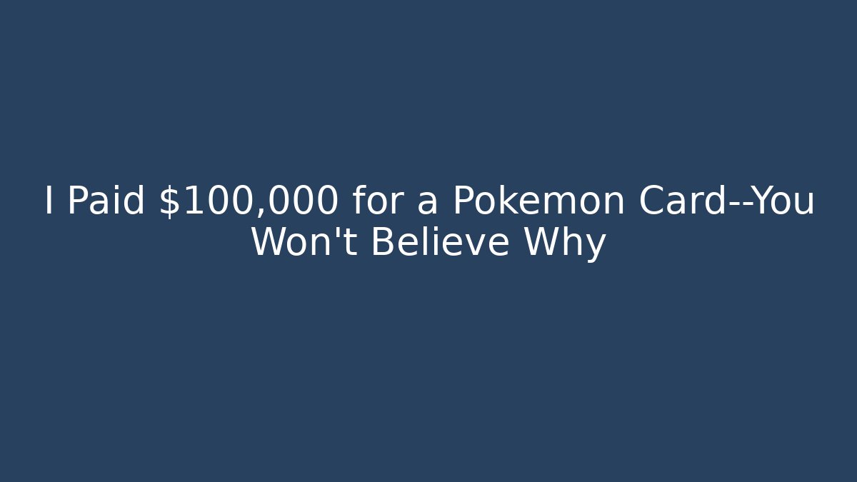 I Paid $100,000 for a Pokémon Card—You Won't Believe Why