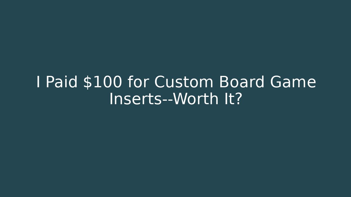 I Paid $100 for Custom Board Game Inserts—Worth It? - Critter Realm