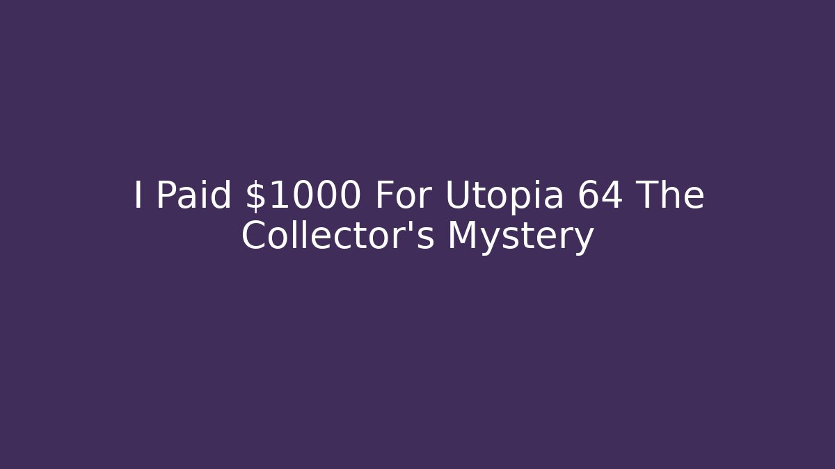 I Paid $1000 For Utopia 64 The Collector's Mystery