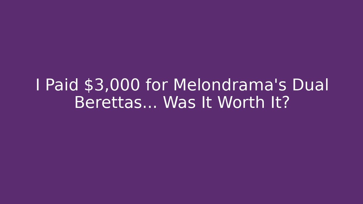 I Paid $3,000 for Melondrama's Dual Berettas... Was It Worth It?