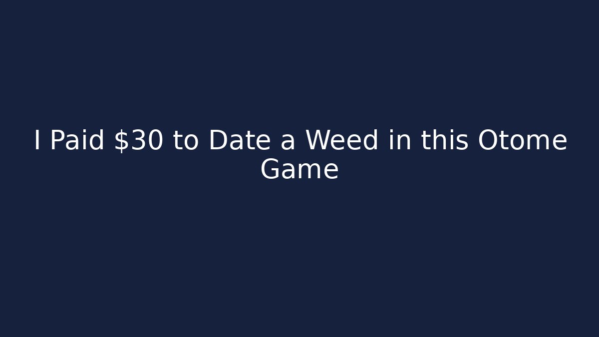 I Paid $30 to Date a Weed in this Otome Game