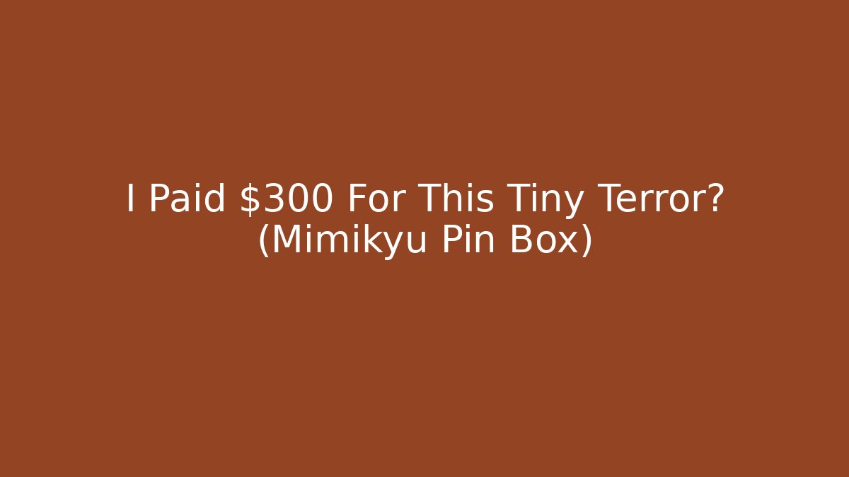I Paid $300 For This Tiny Terror? (Mimikyu Pin Box)