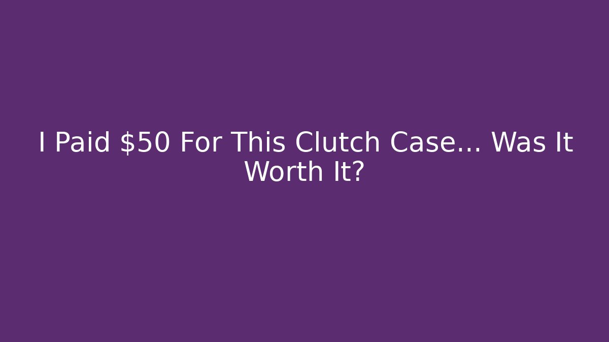 I Paid $50 For This Clutch Case… Was It Worth It? - Critter Realm