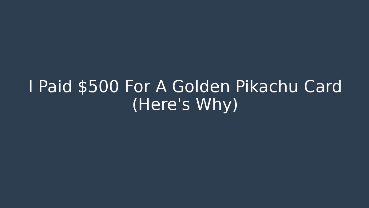 I Paid $500 For A Golden Pikachu Card (Here's Why)