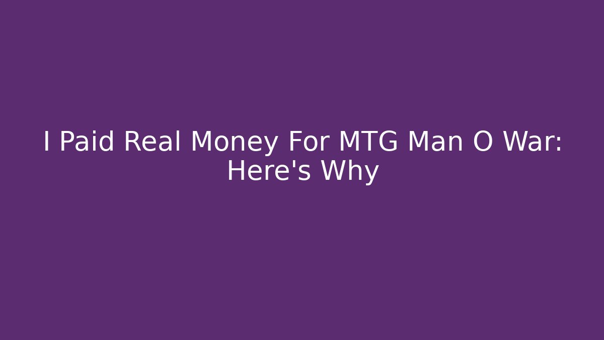 I Paid Real Money For MTG Man O War: Here's Why