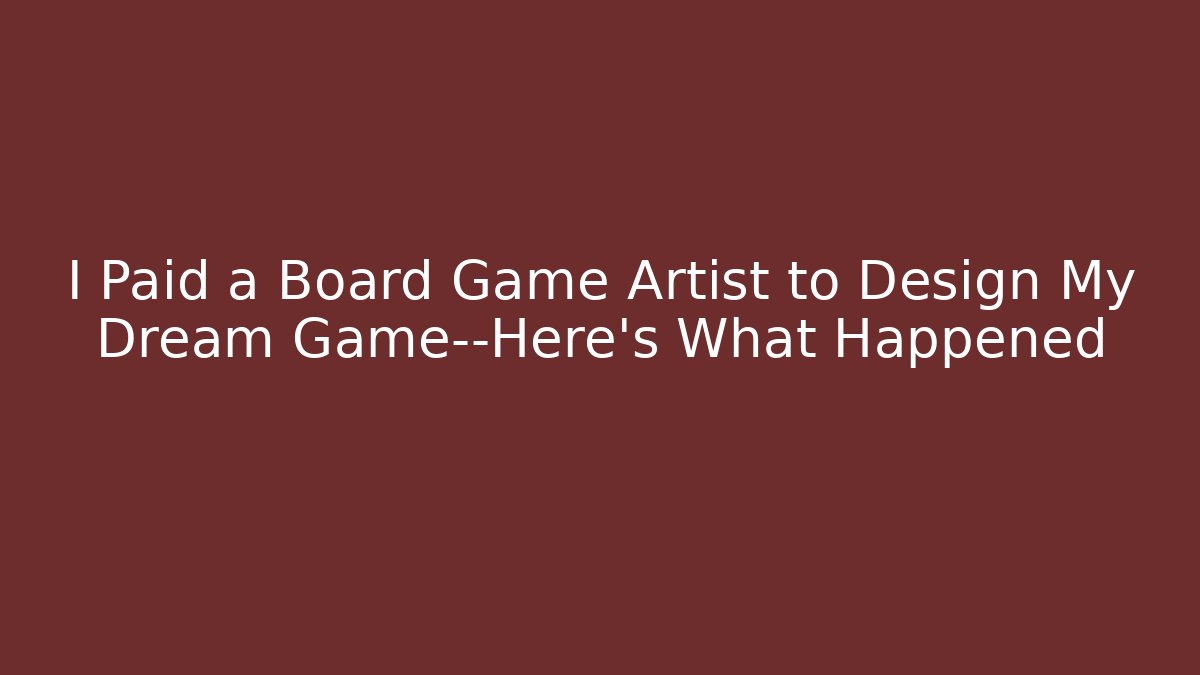 I Paid a Board Game Artist to Design My Dream Game—Here’s What Happened